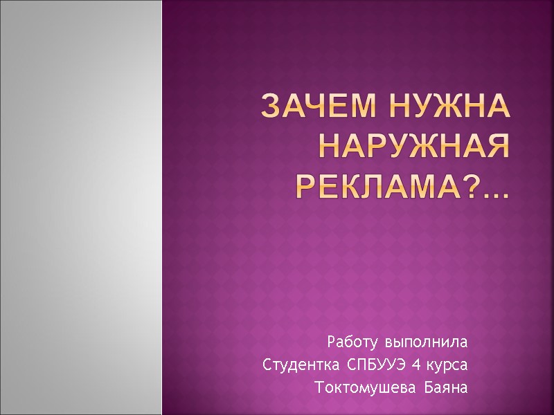 Зачем нужна наружная реклама?... Работу выполнила  Студентка СПБУУЭ 4 курса Токтомушева Баяна